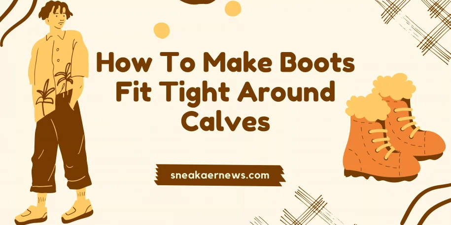 How To Make Boots Fit Tight Around Calves In 2022? [Ultimate Hacks]